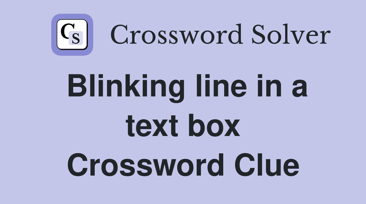 Blinking line in a text box Crossword Clue