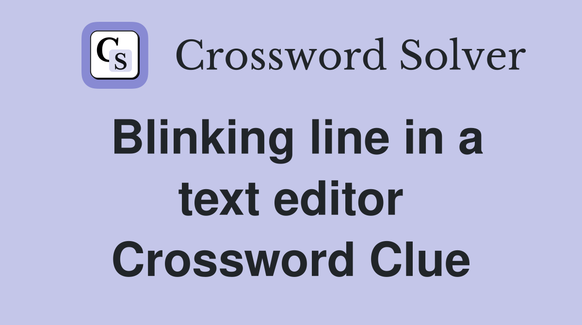 Blinking line in a text editor Crossword Clue