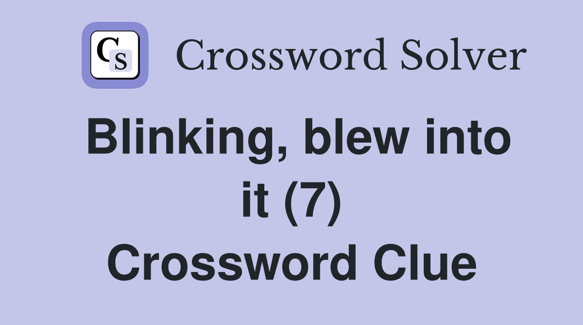 Blinking, blew into it (7) Crossword Clue