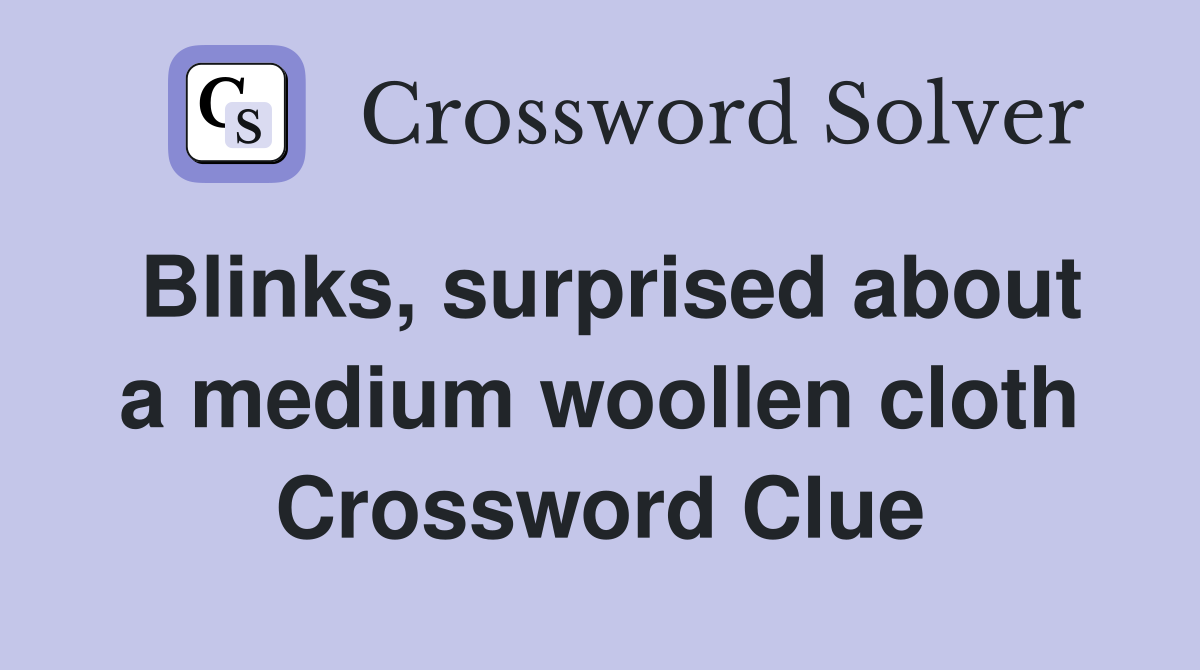 Blinks, surprised about a medium woollen cloth Crossword Clue