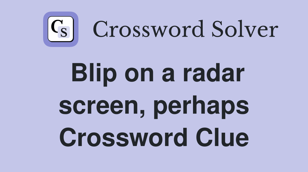 Blip on a radar screen, perhaps Crossword Clue