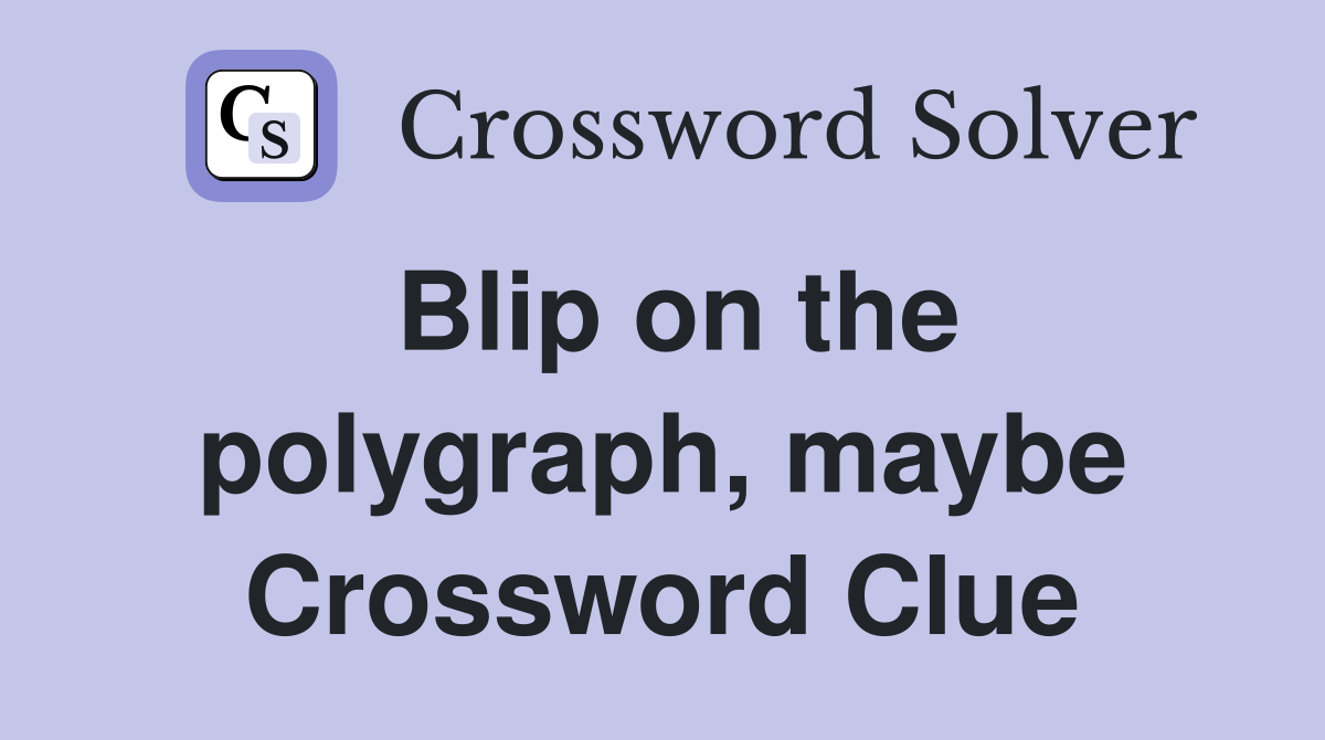 Blip on the polygraph, maybe Crossword Clue