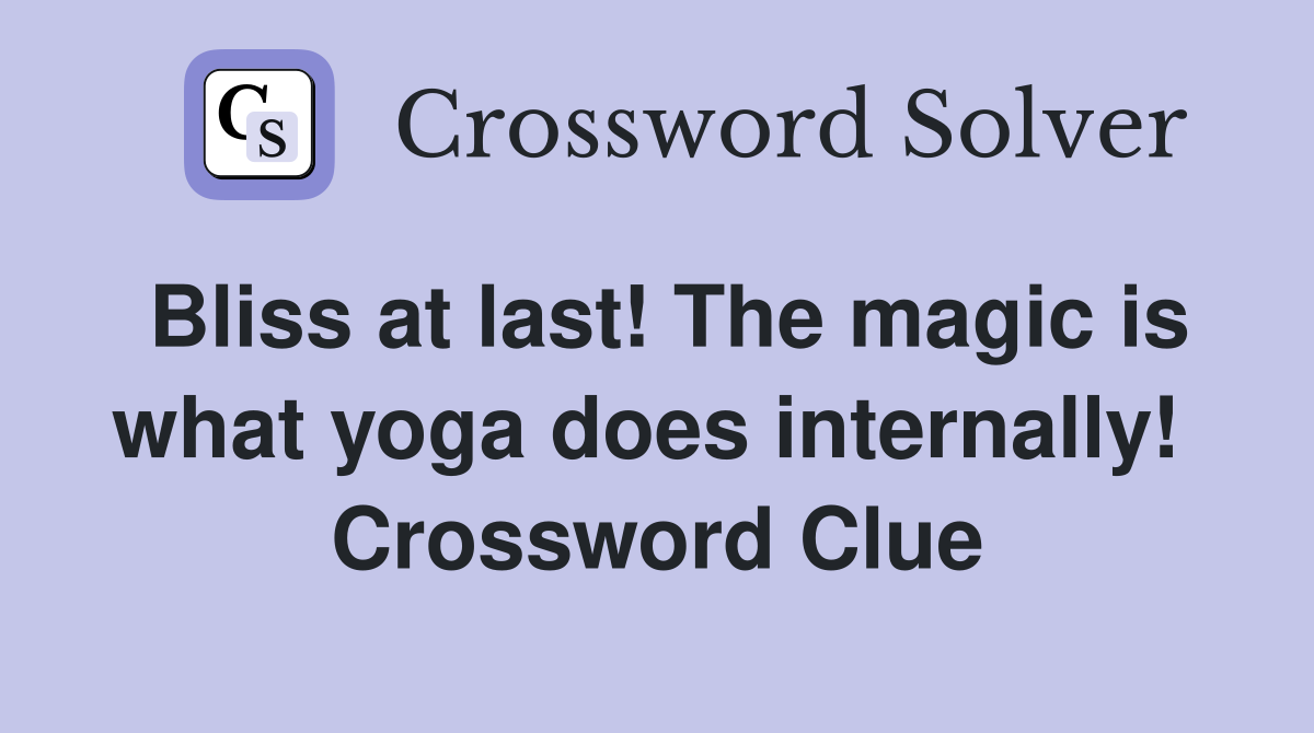 Bliss at last! The magic is what yoga does internally!  Crossword Clue