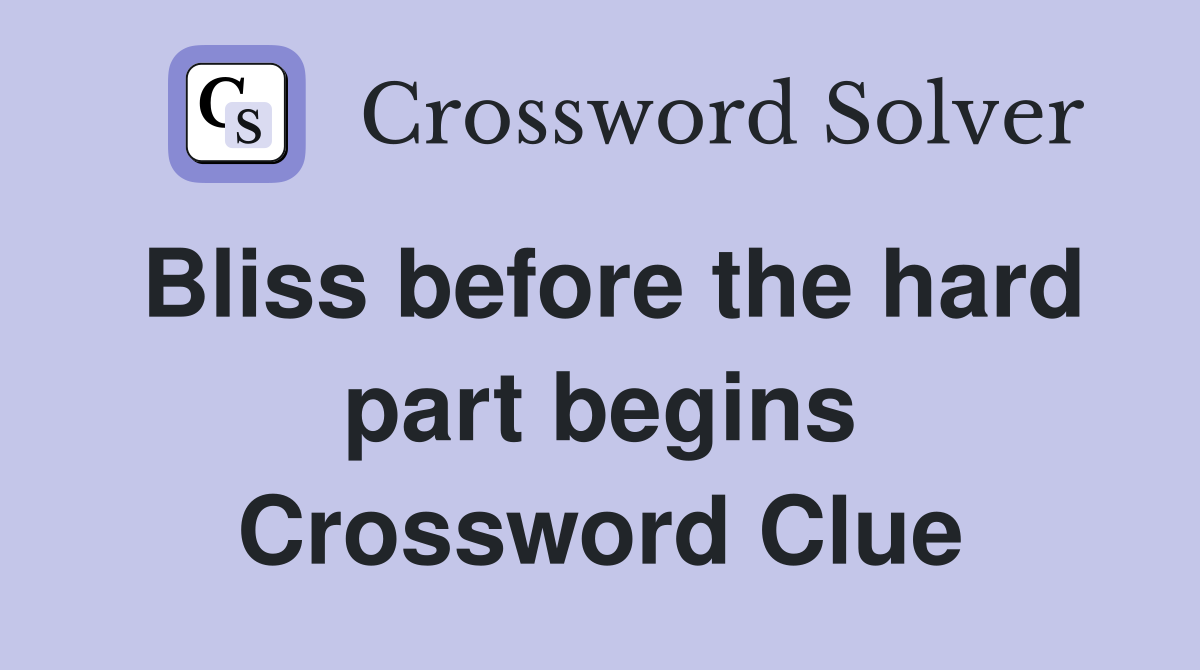 Bliss before the hard part begins Crossword Clue