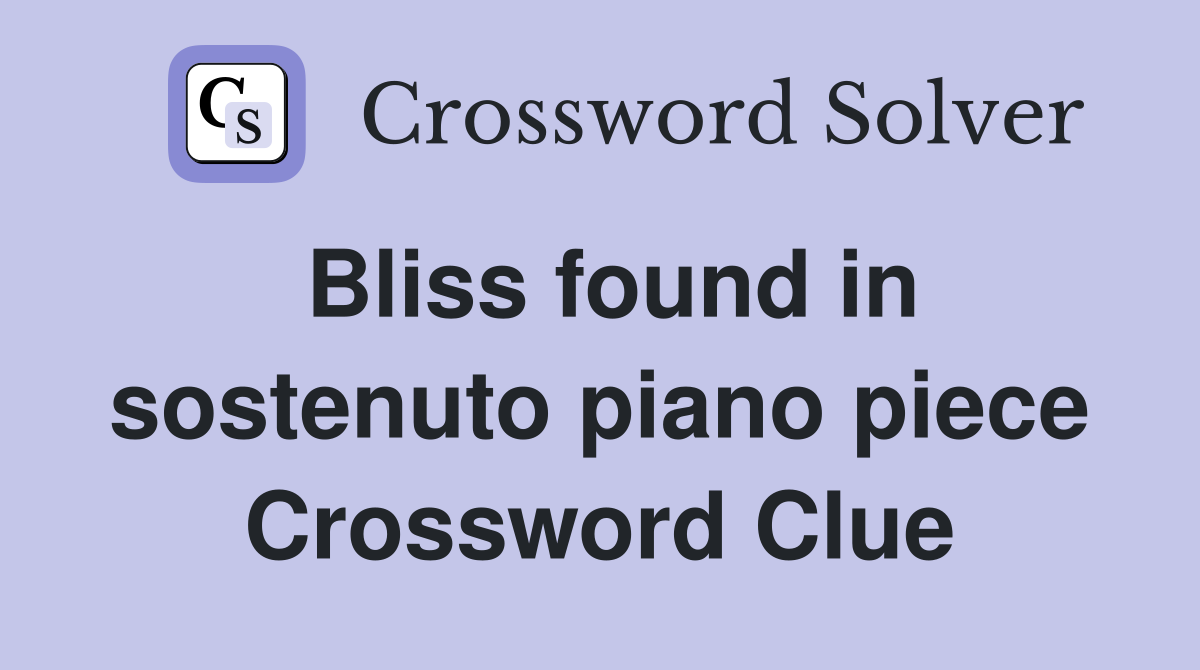 Bliss found in sostenuto piano piece Crossword Clue