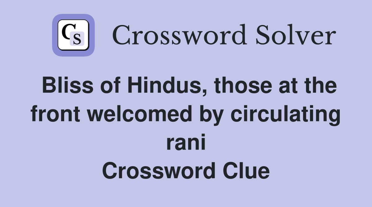 Bliss of Hindus, those at the front welcomed by circulating rani Crossword Clue