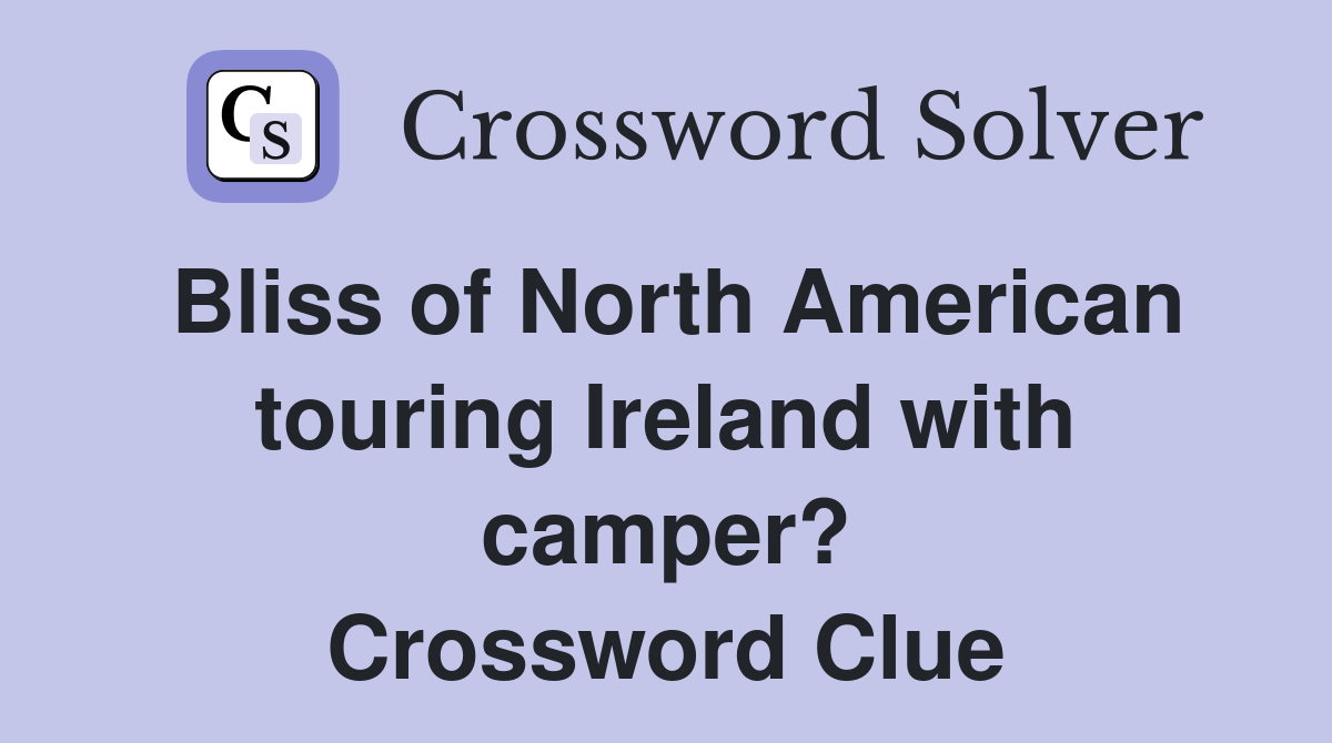 Bliss of North American touring Ireland with camper? Crossword Clue