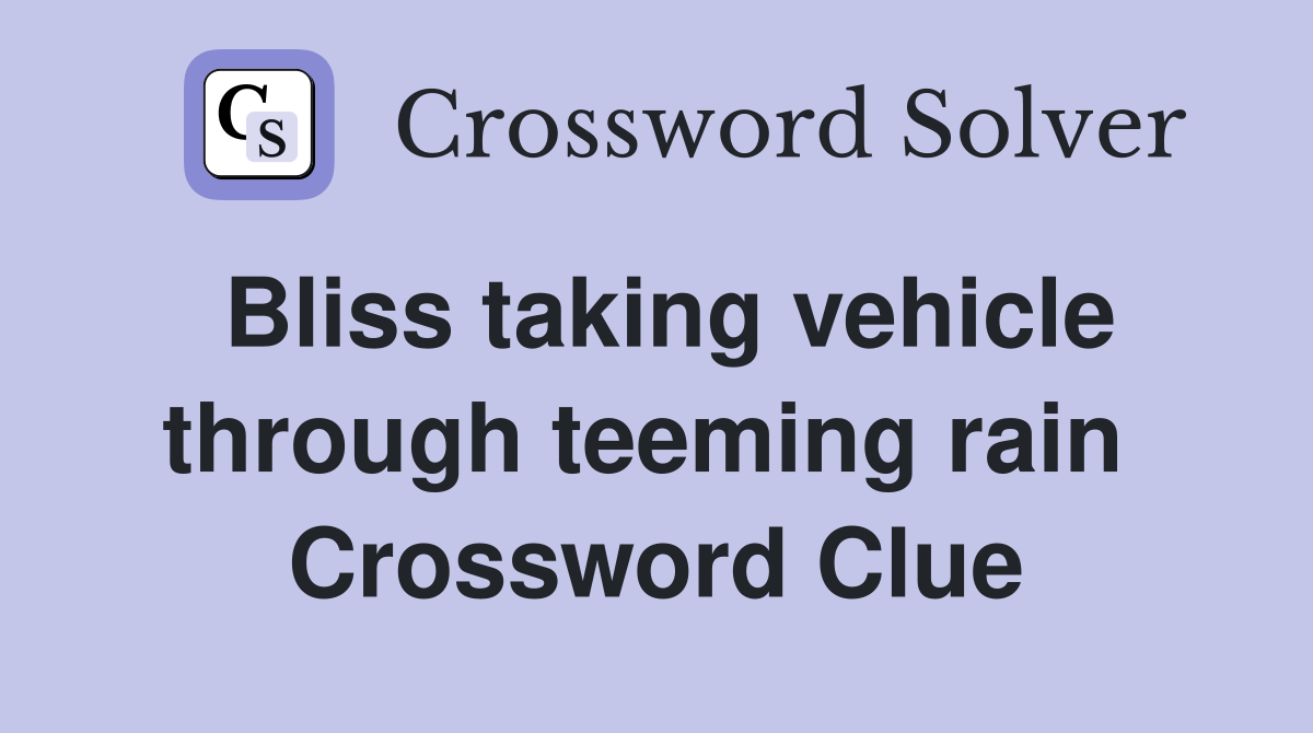 Bliss taking vehicle through teeming rain  Crossword Clue