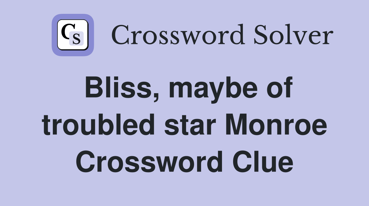 Bliss, maybe of troubled star Monroe Crossword Clue