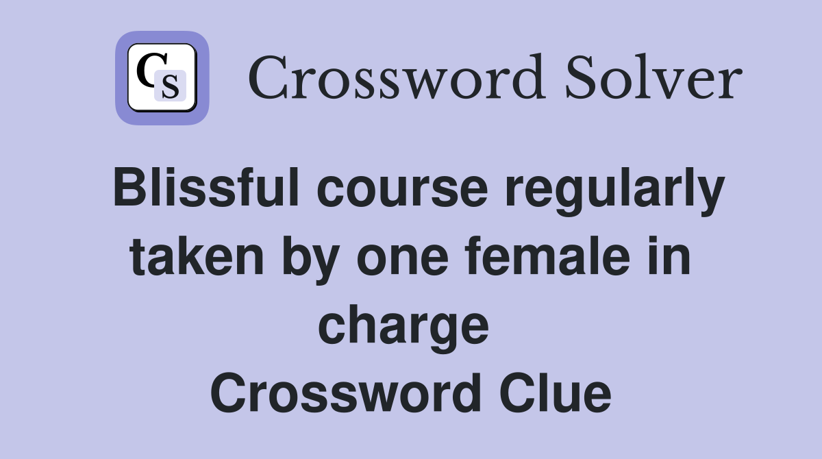Blissful course regularly taken by one female in charge  Crossword Clue