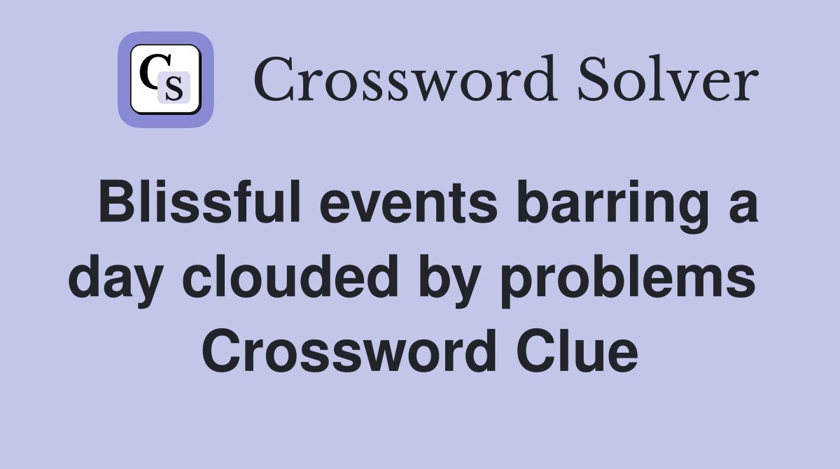 Blissful events barring a day clouded by problems  Crossword Clue