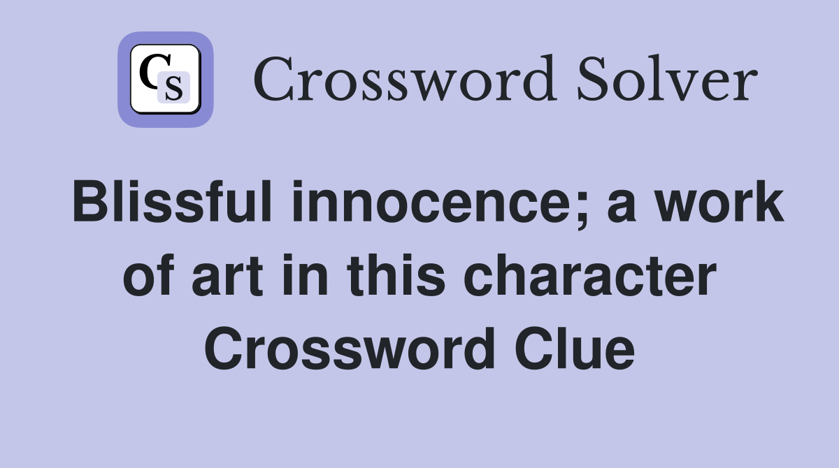 Blissful innocence; a work of art in this character Crossword Clue
