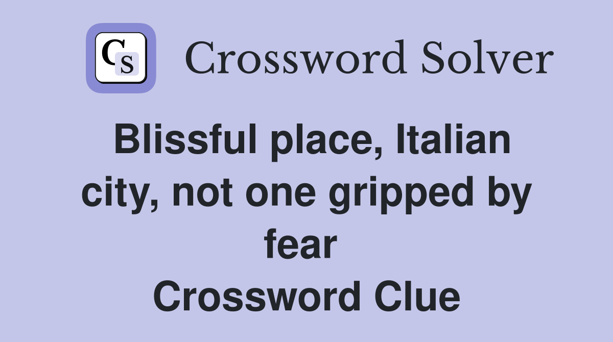 Blissful place, Italian city, not one gripped by fear  Crossword Clue
