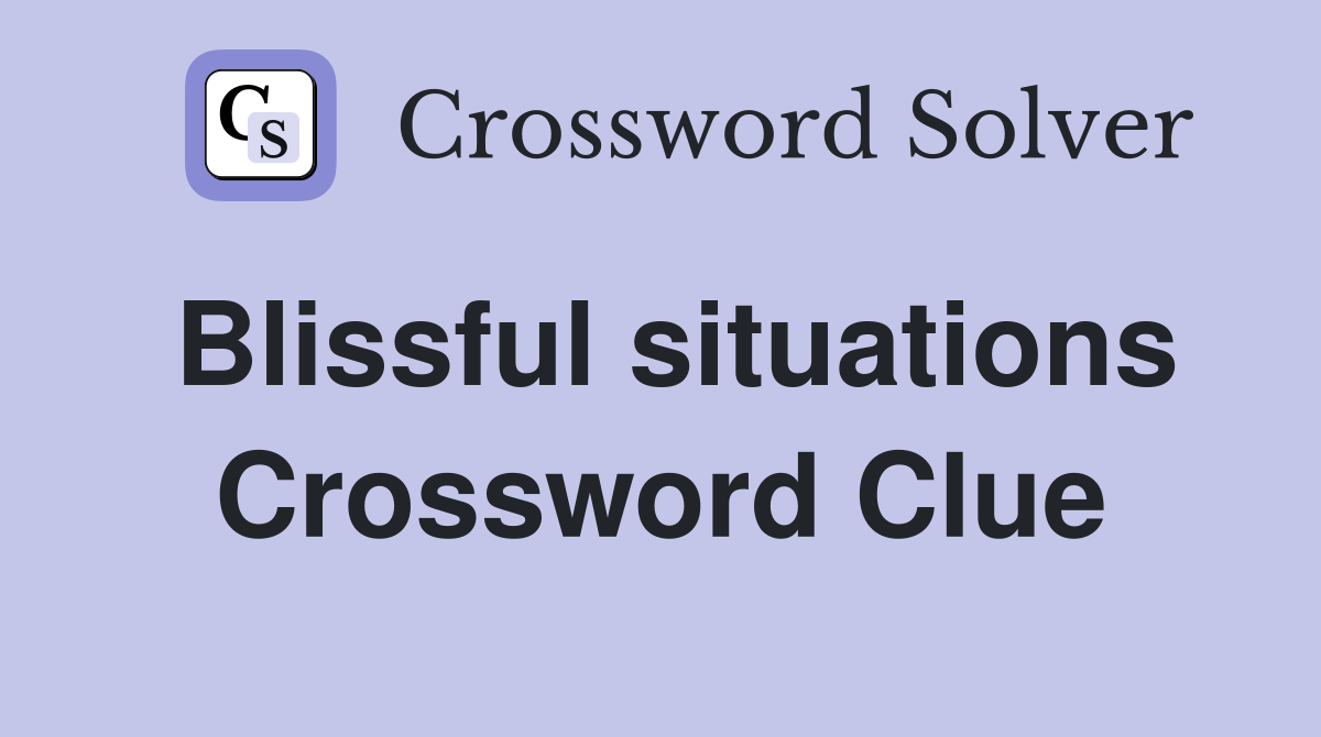 Blissful situations Crossword Clue