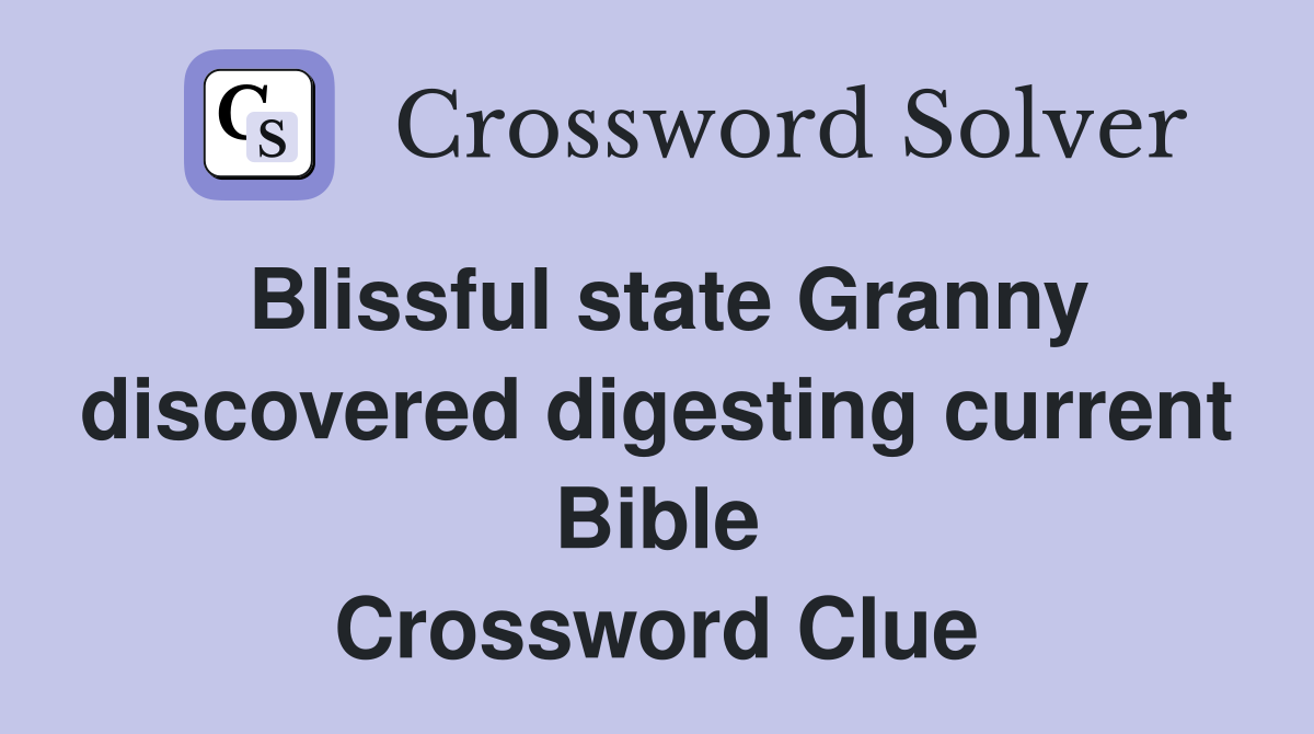 Blissful state Granny discovered digesting current Bible Crossword Clue