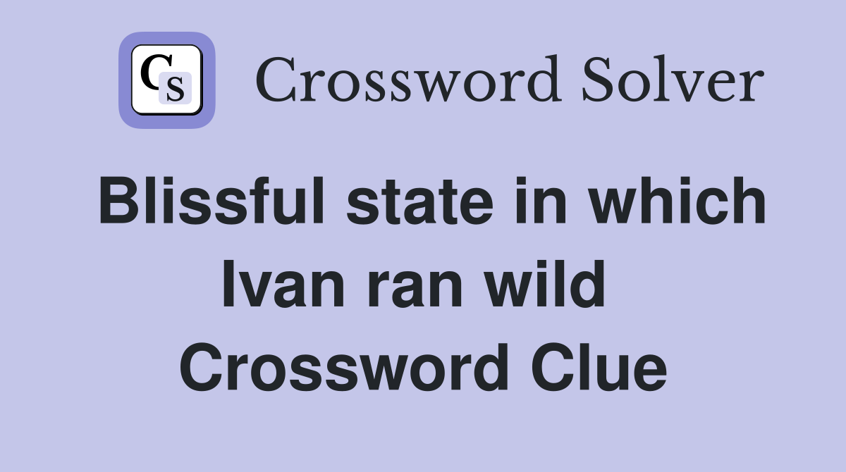 Blissful state in which Ivan ran wild  Crossword Clue