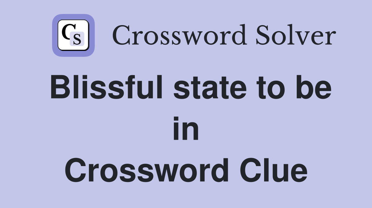 Blissful state to be in Crossword Clue