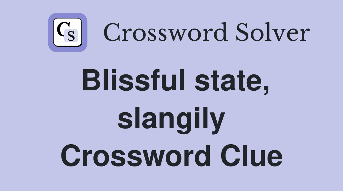 Blissful state, slangily Crossword Clue