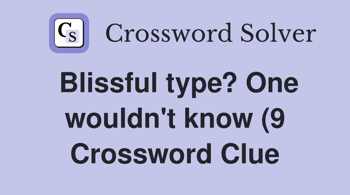 Blissful type? One wouldn #39 t know (9) Crossword Clue Answers Blissful type? One wouldn #39 t know (9) Crossword Clue Answers