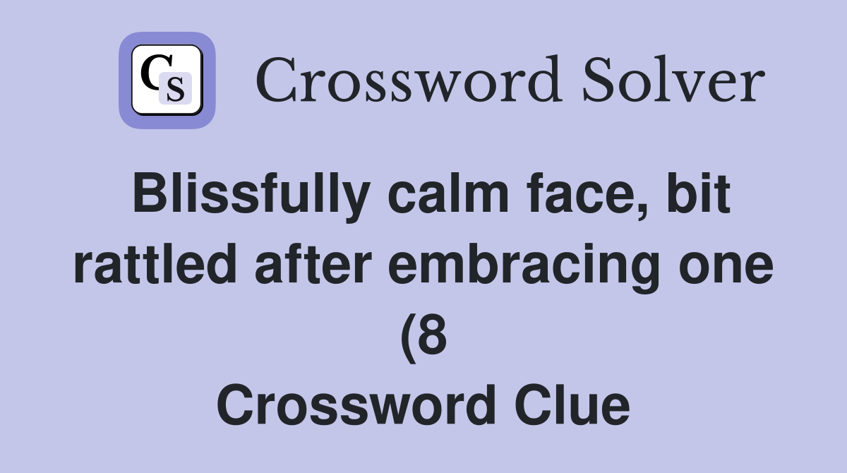 Blissfully calm face bit rattled after embracing one (8) Crossword Blissfully calm face bit rattled after embracing one (8) Crossword