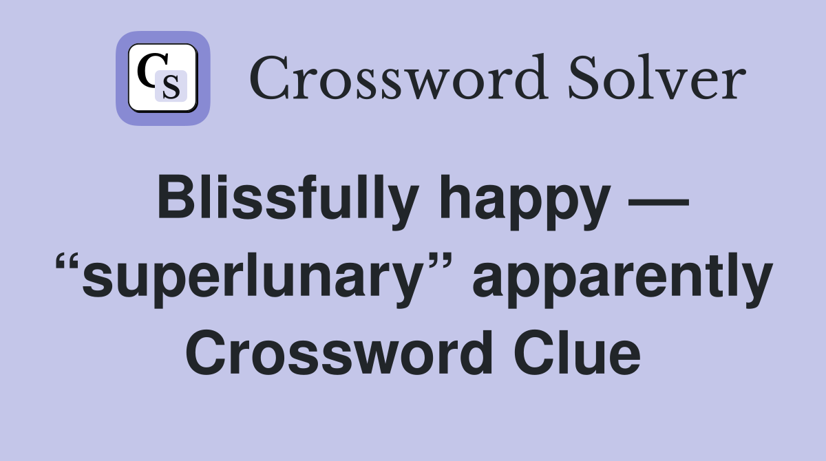 Blissfully happy — “superlunary” apparently Crossword Clue