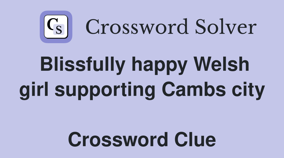 Blissfully happy Welsh girl supporting Cambs city  Crossword Clue