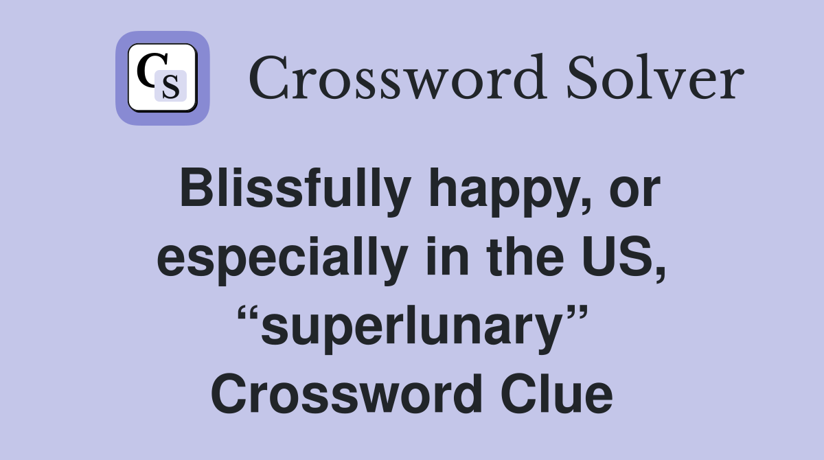 Blissfully happy, or especially in the US, “superlunary” Crossword Clue