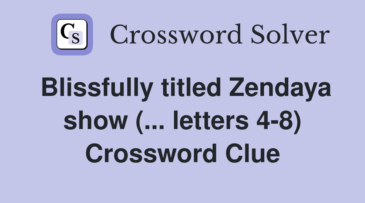 Blissfully titled Zendaya show (... letters 4-8) Crossword Clue