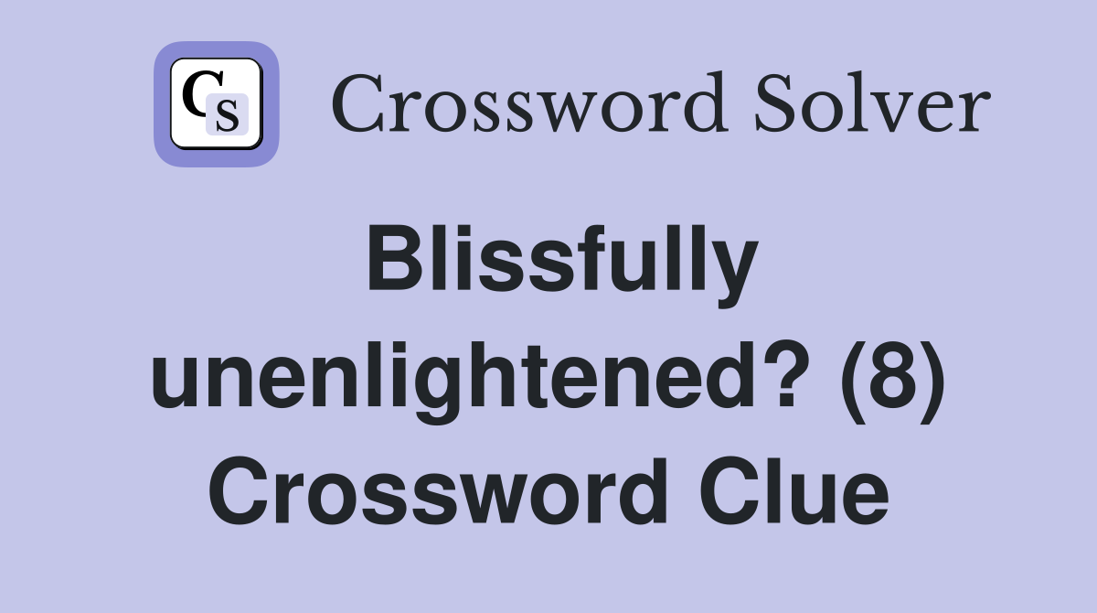 Blissfully unenlightened? (8) Crossword Clue