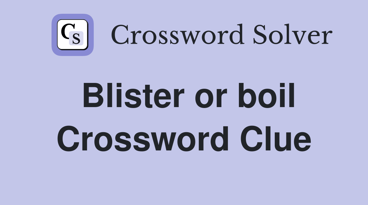 Blister or boil Crossword Clue