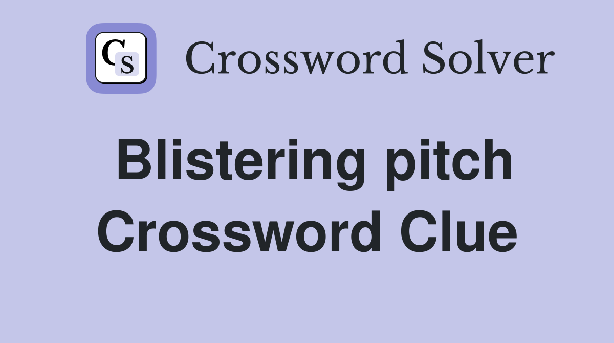 Blistering pitch Crossword Clue