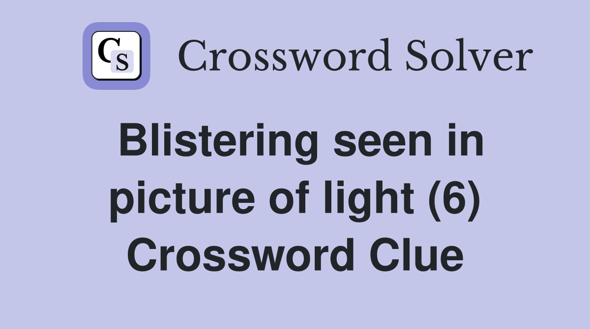 Blistering seen in picture of light (6) Crossword Clue