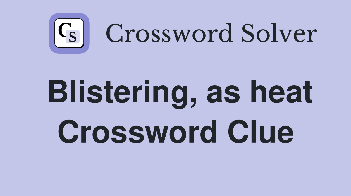 Blistering, as heat Crossword Clue