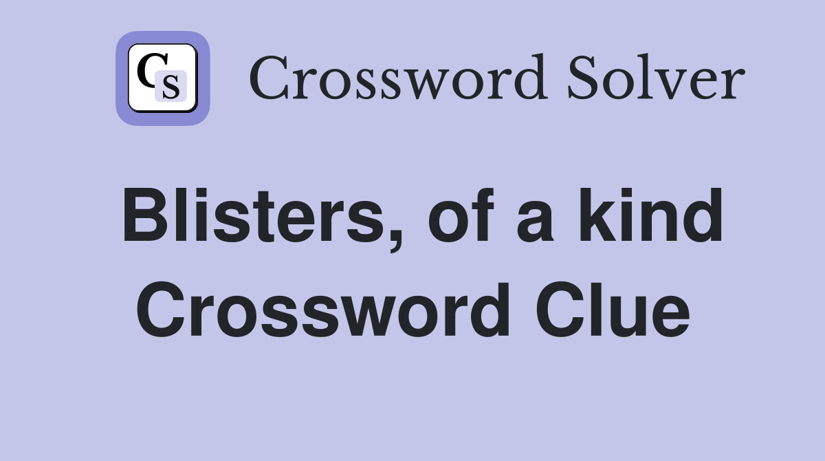Blisters, of a kind Crossword Clue