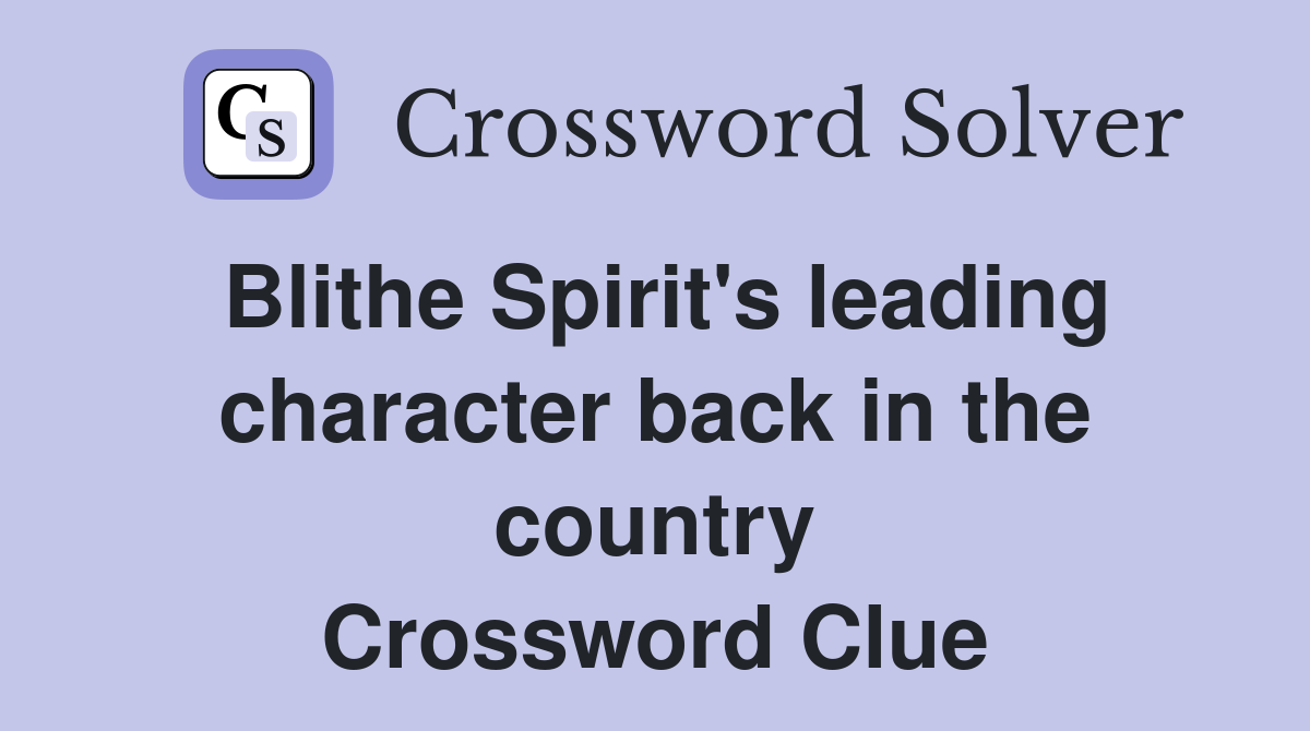 Blithe Spirit's leading character back in the country Crossword Clue