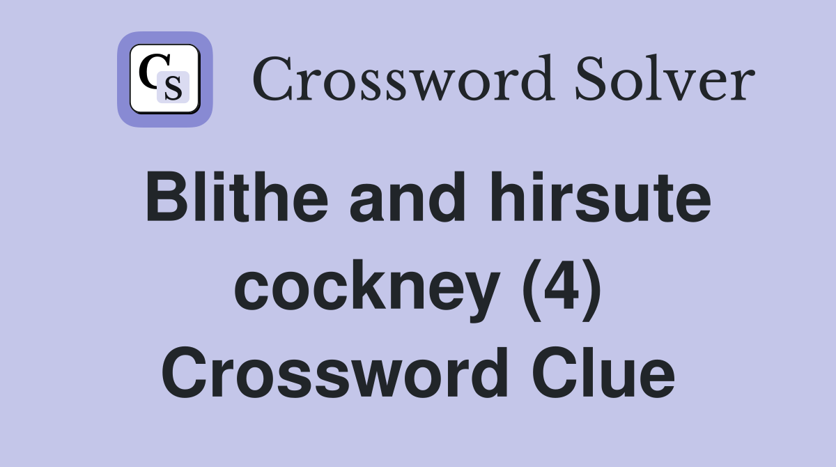 Blithe and hirsute cockney (4) Crossword Clue