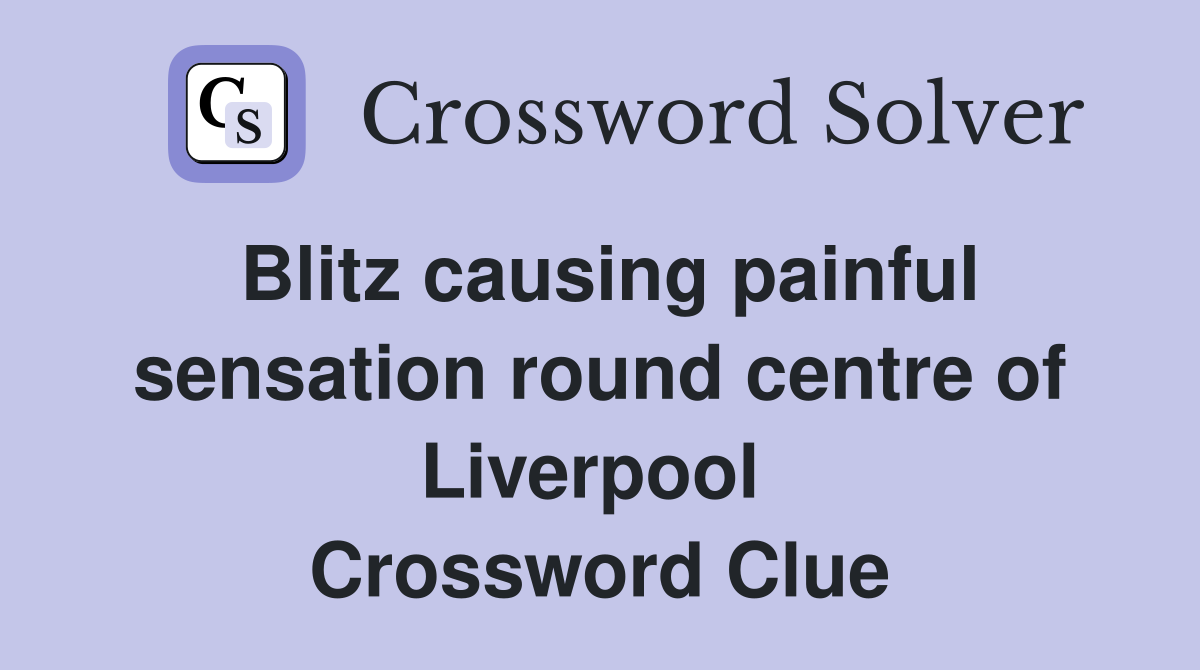 Blitz causing painful sensation round centre of Liverpool  Crossword Clue