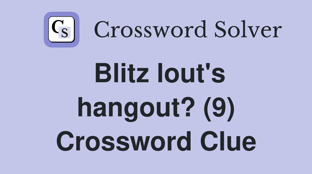 Blitz lout's hangout? (9) Crossword Clue
