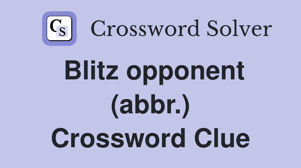 Blitz opponent (abbr.) Crossword Clue