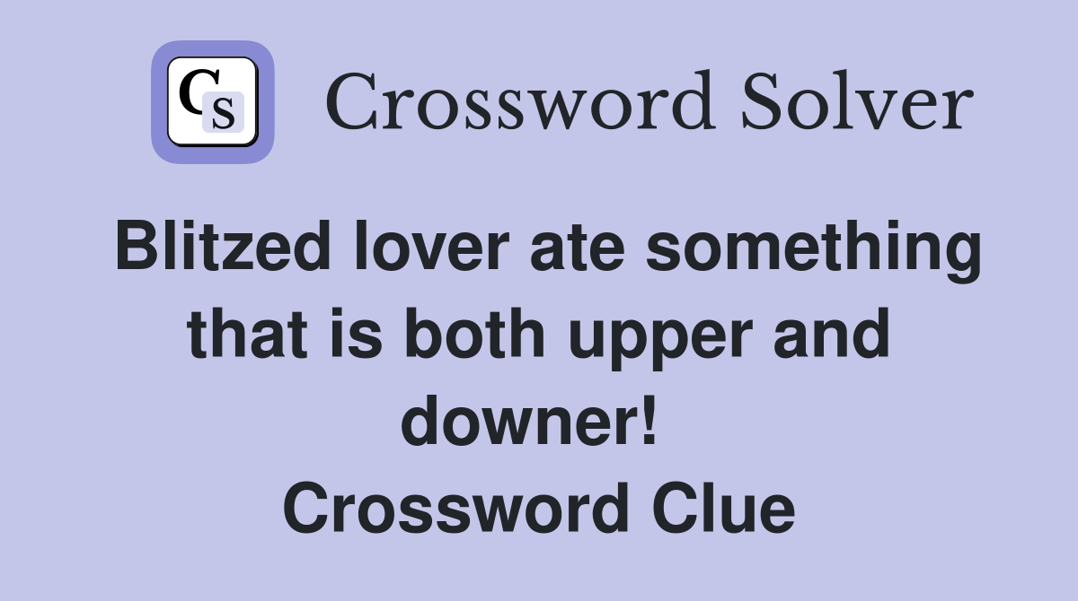 Blitzed lover ate something that is both upper and downer!  Crossword Clue