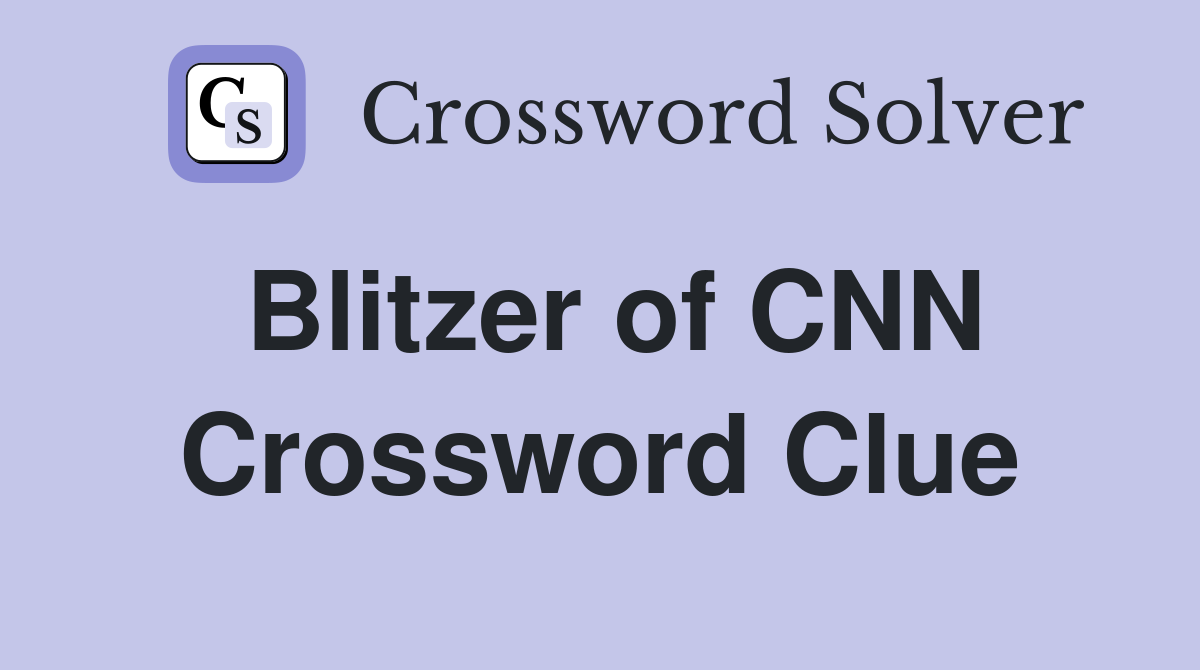 Blitzer of CNN Crossword Clue