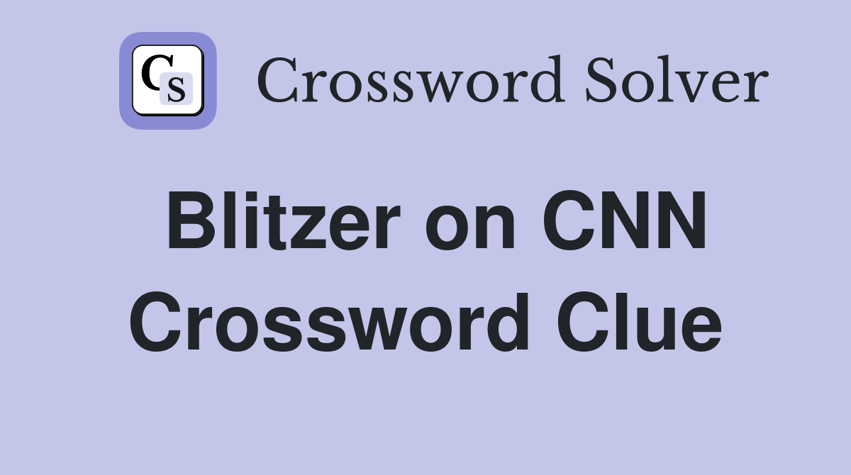 Blitzer on CNN Crossword Clue