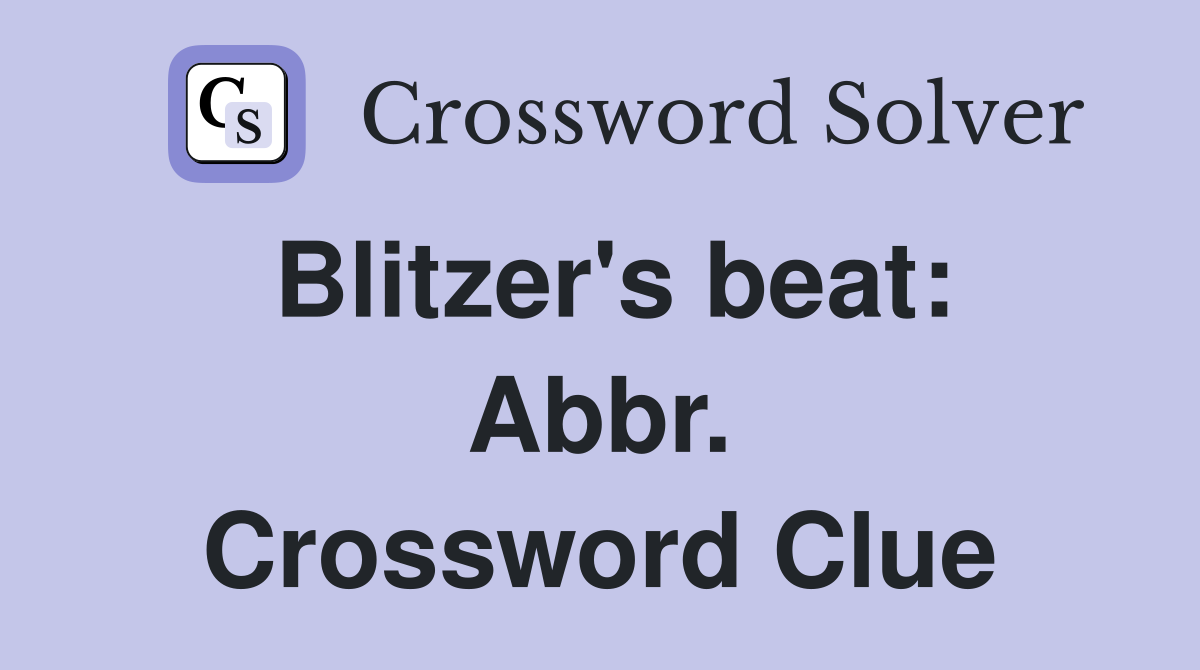Blitzer's beat: Abbr. Crossword Clue