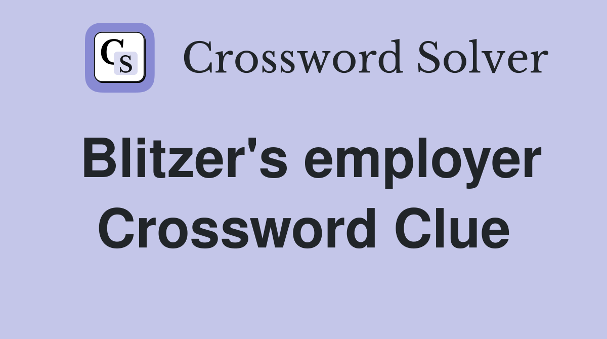 Blitzer's employer Crossword Clue