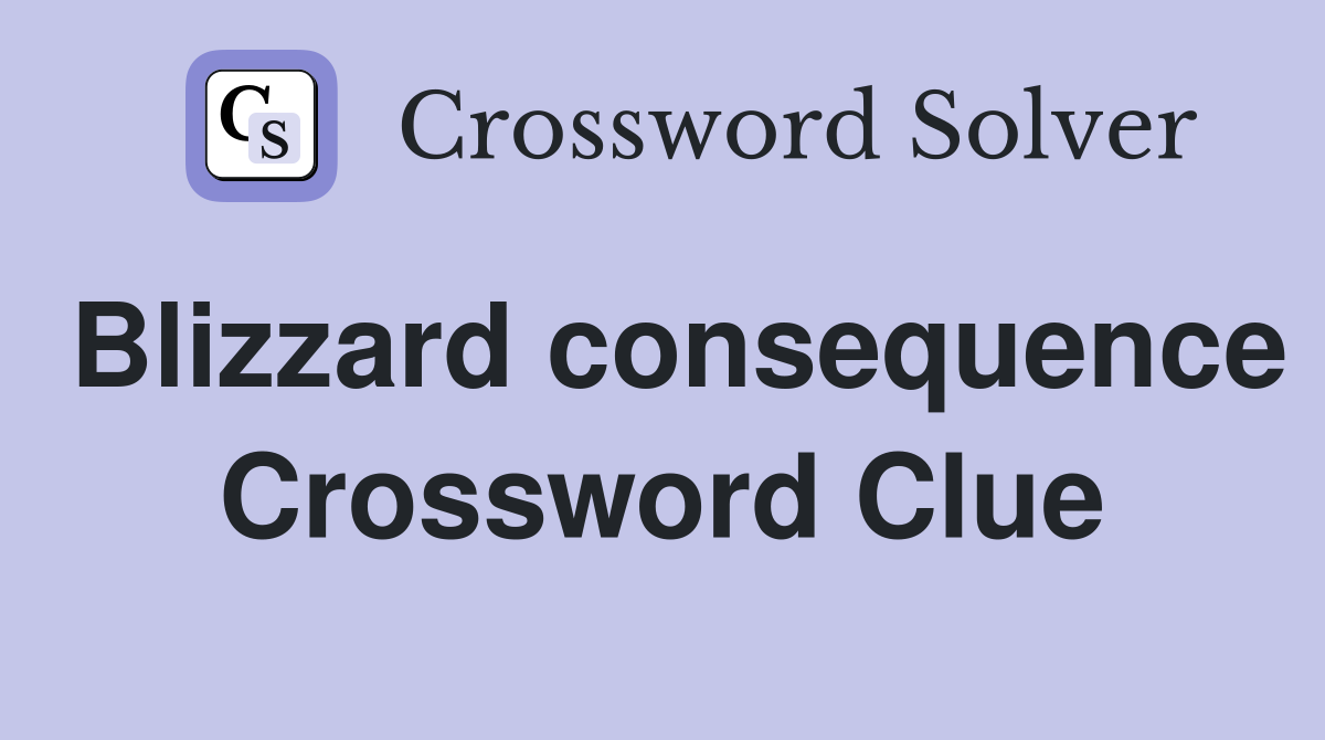Blizzard consequence Crossword Clue