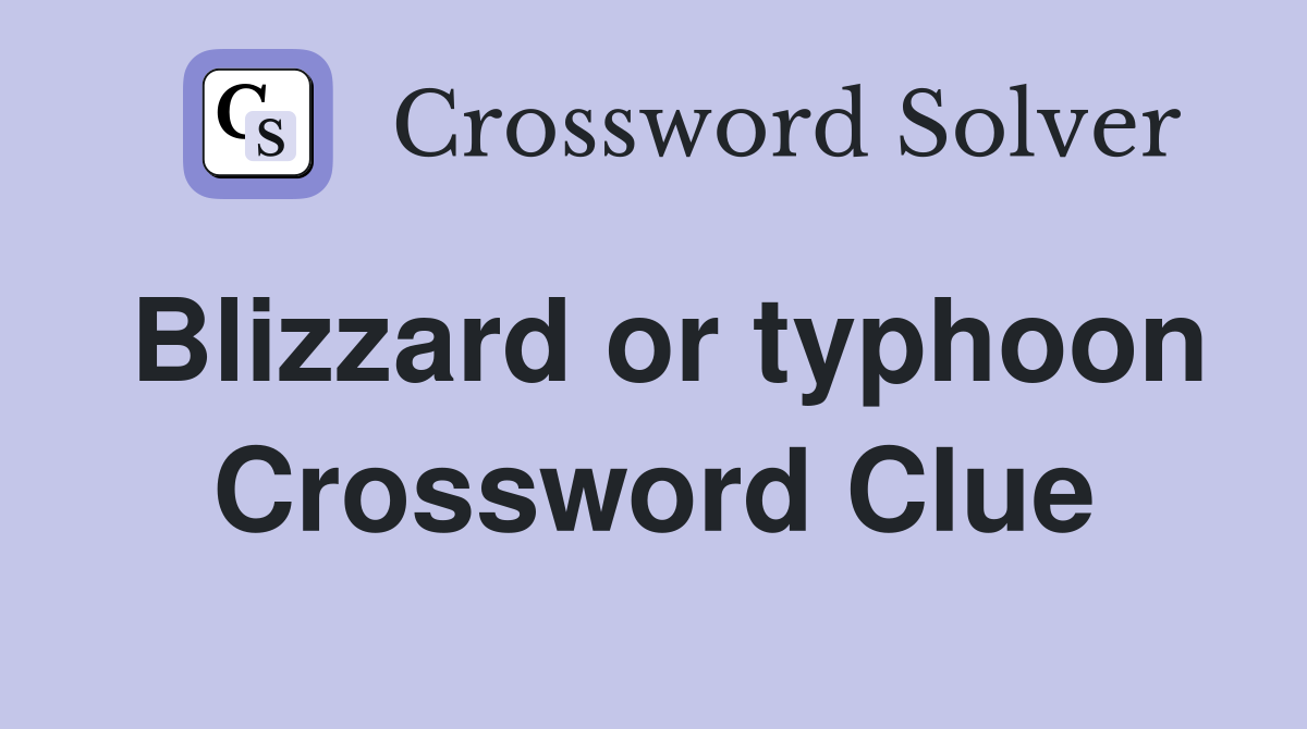 Blizzard or typhoon Crossword Clue