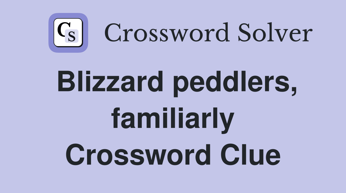 Blizzard peddlers, familiarly Crossword Clue