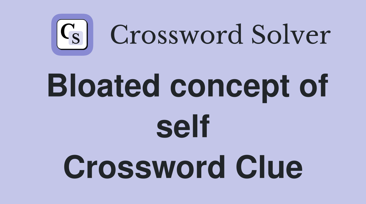 Bloated concept of self Crossword Clue