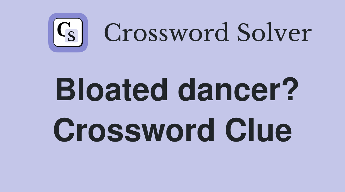 Bloated dancer? Crossword Clue