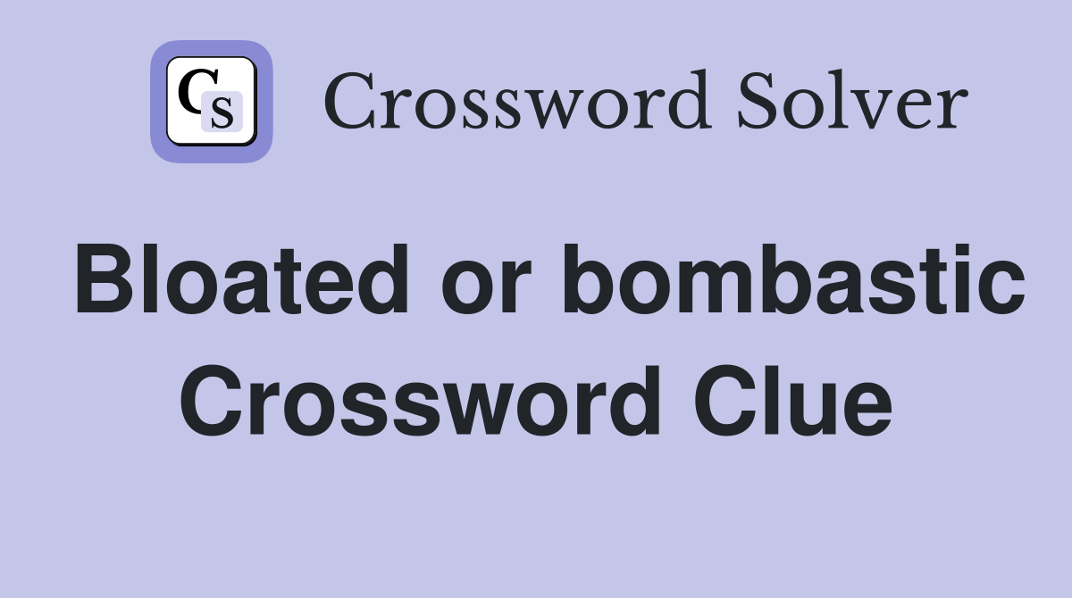 Bloated or bombastic Crossword Clue